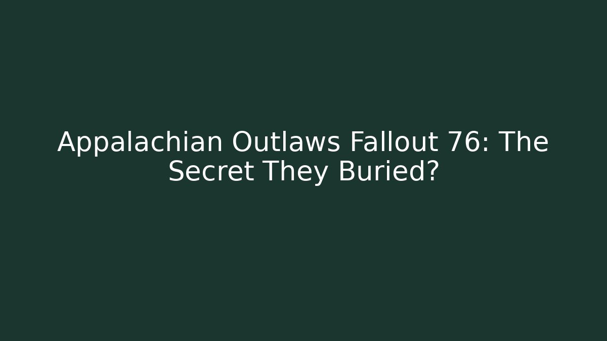 Appalachian Outlaws Fallout 76: The Secret They Buried?