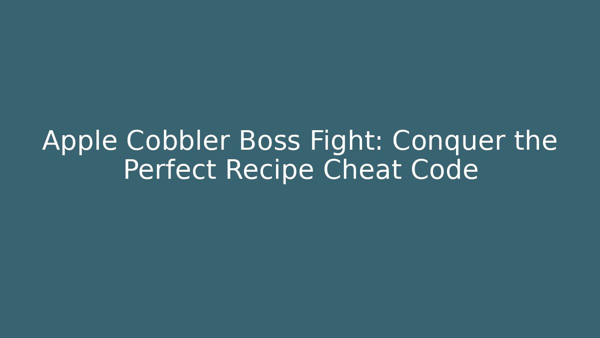 Apple Cobbler Boss Fight: Conquer the Perfect Recipe Cheat Code
