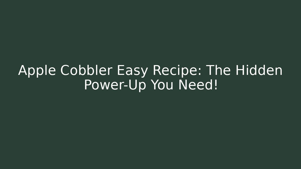 Apple Cobbler Easy Recipe: The Hidden Power-Up You Need!