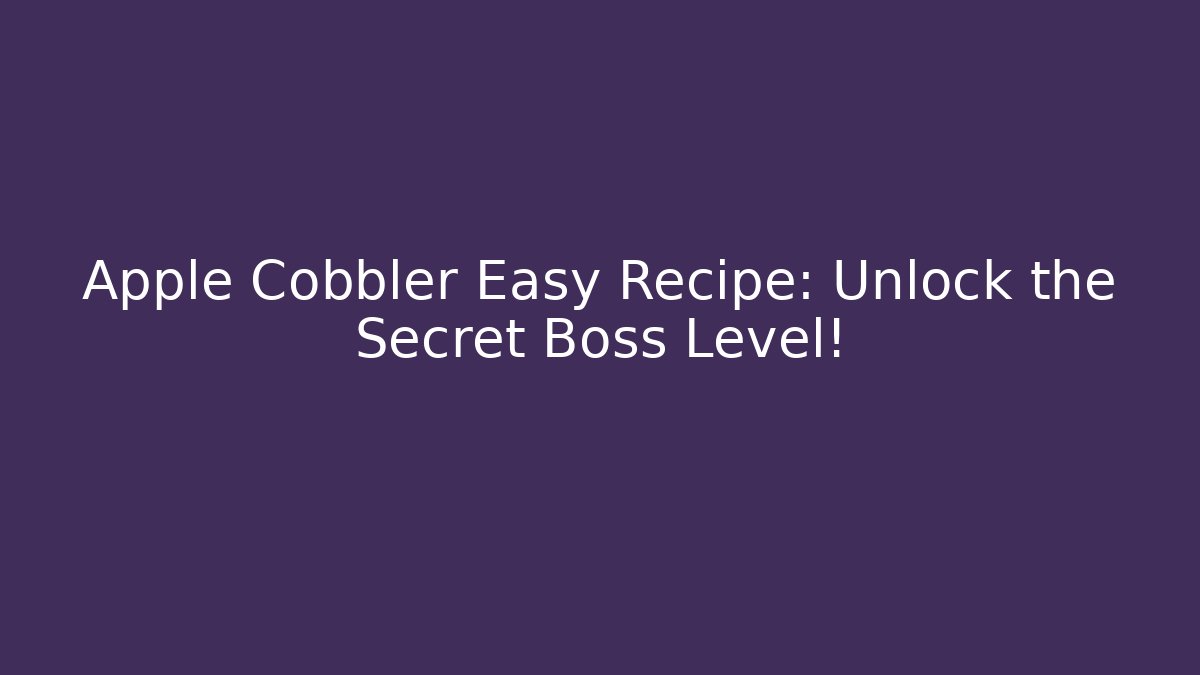 Apple Cobbler Easy Recipe: Unlock the Secret Boss Level!