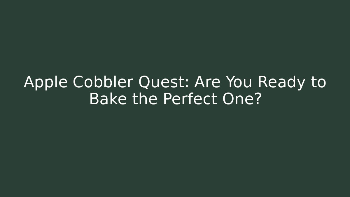 Apple Cobbler Quest: Are You Ready to Bake the Perfect One?
