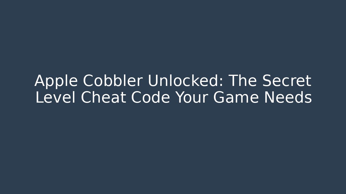 Apple Cobbler Unlocked: The Secret Level Cheat Code Your Game Needs