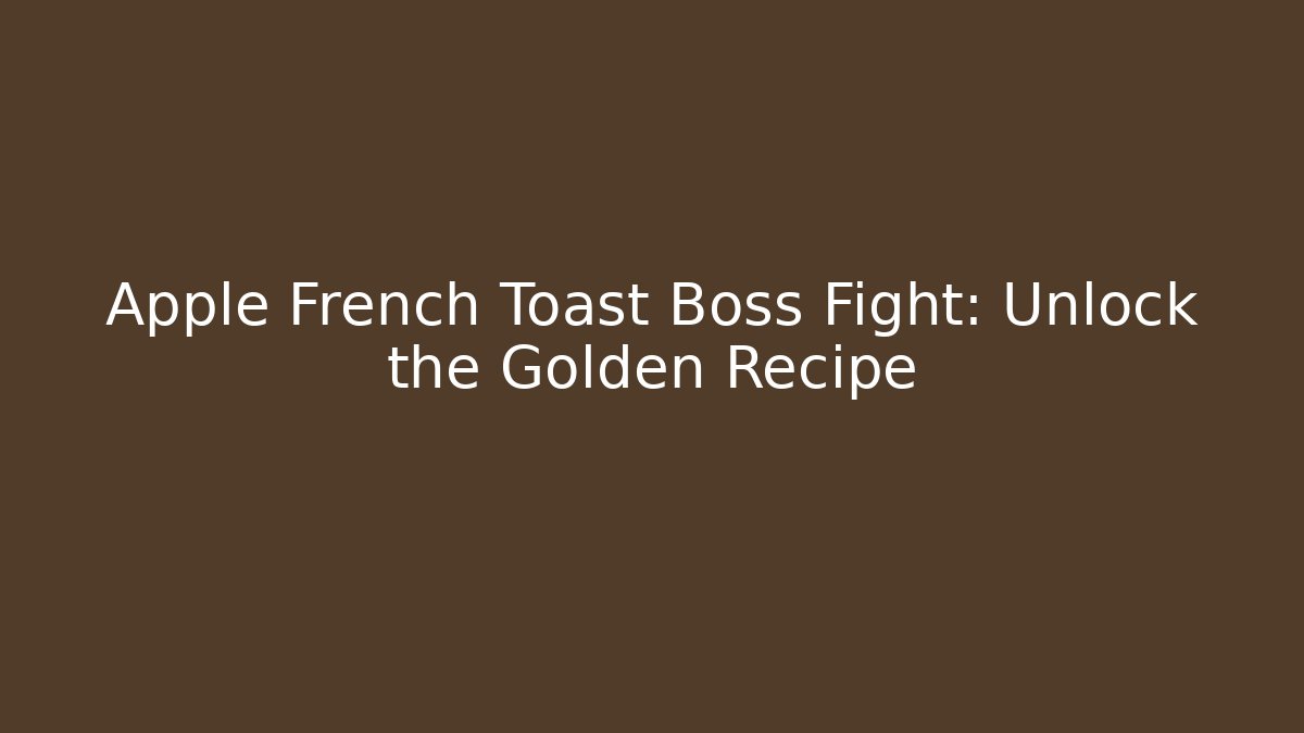 Apple French Toast Boss Fight: Unlock the Golden Recipe - Vintage E-Juice