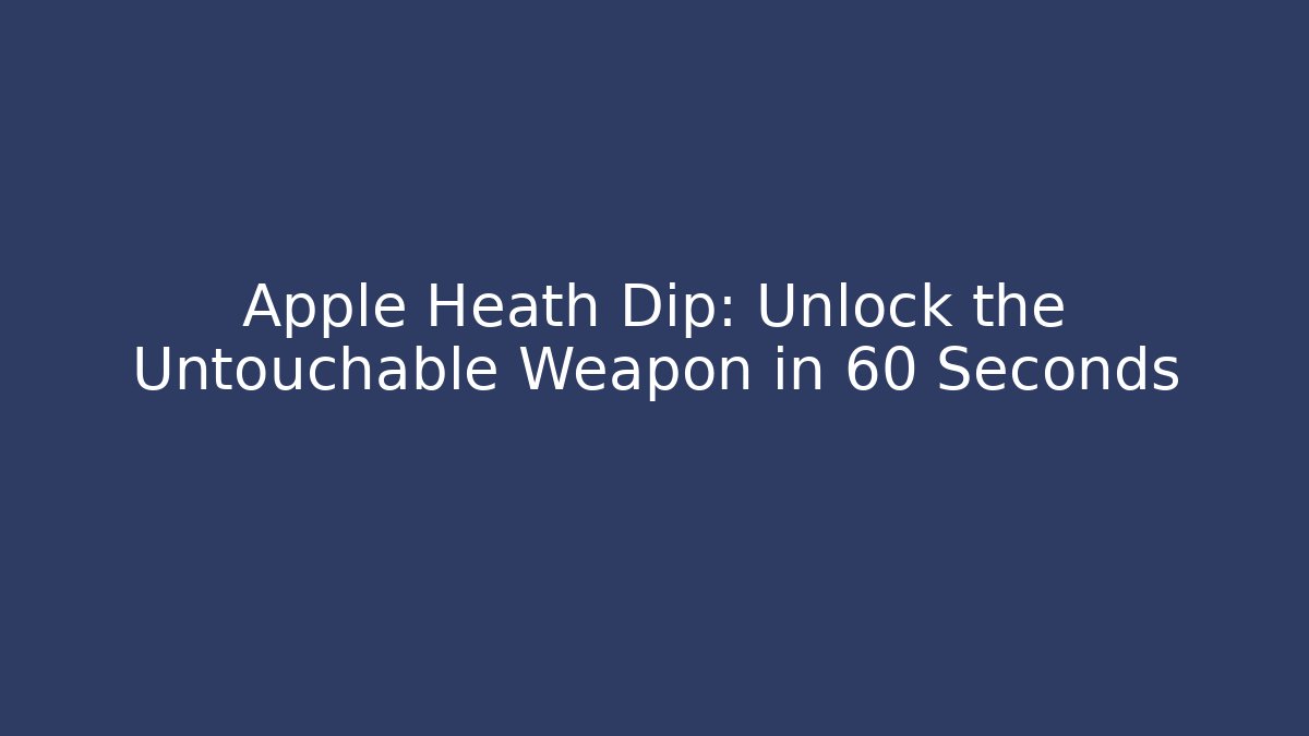 Apple Heath Dip: Unlock the Untouchable Weapon in 60 Seconds