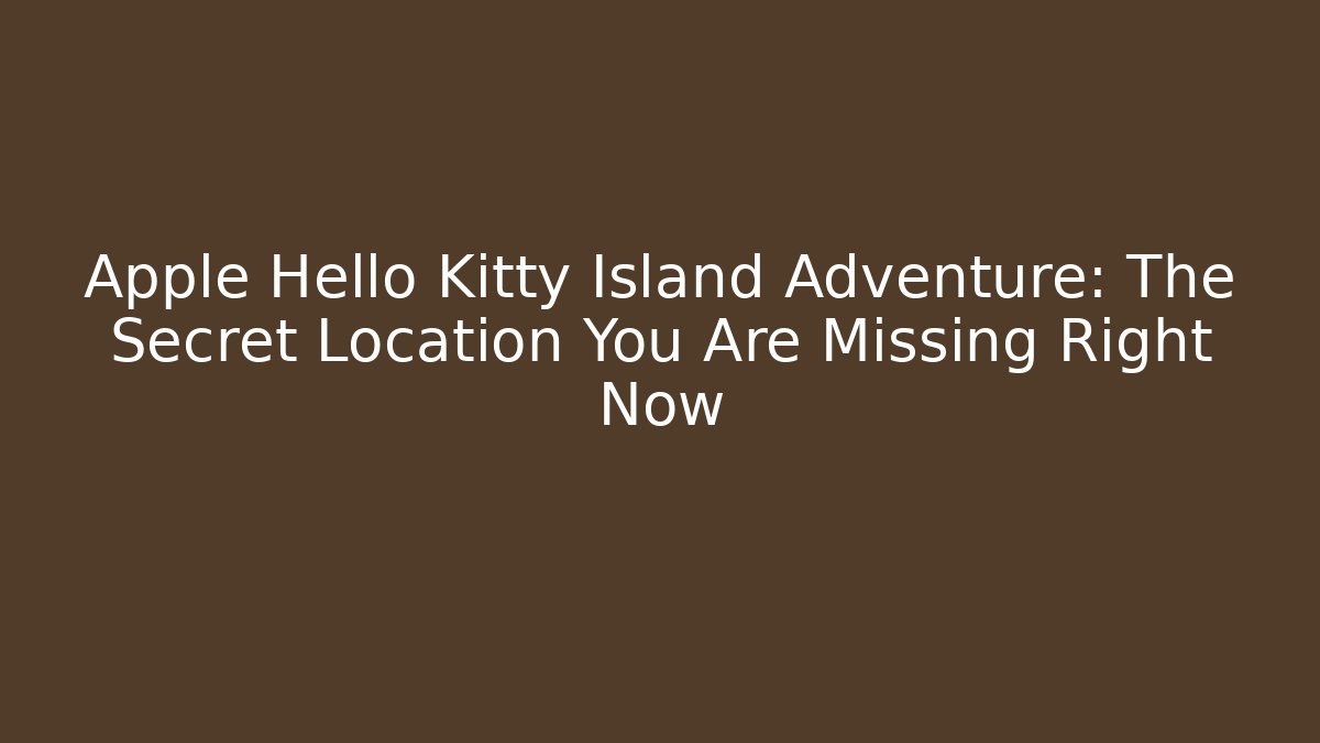 Apple Hello Kitty Island Adventure: The Secret Location You Are Missing Right Now