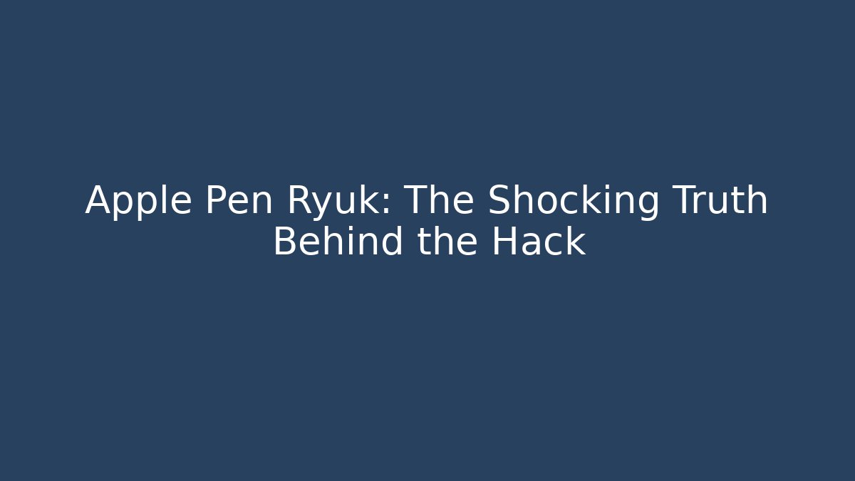 Apple Pen Ryuk: The Shocking Truth Behind the Hack