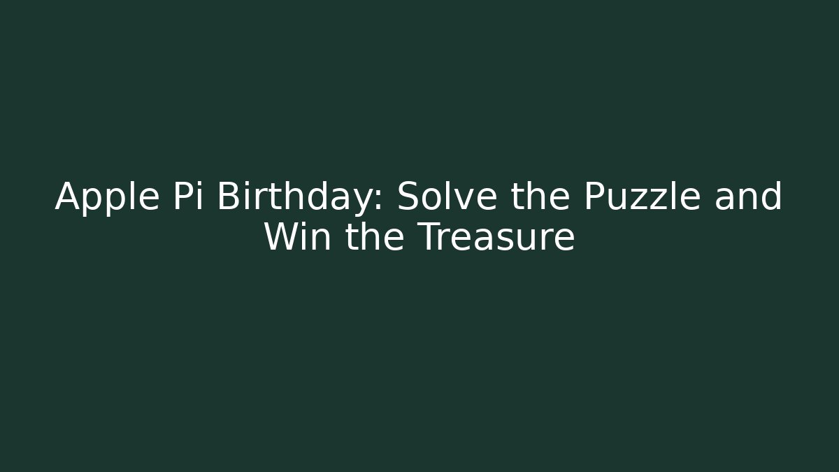 Apple Pi Birthday: Solve the Puzzle and Win the Treasure