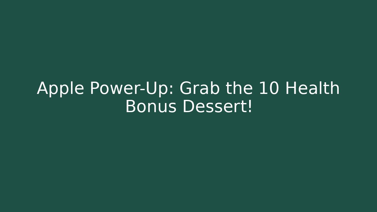 Apple Power-Up: Grab the +10 Health Bonus Dessert!