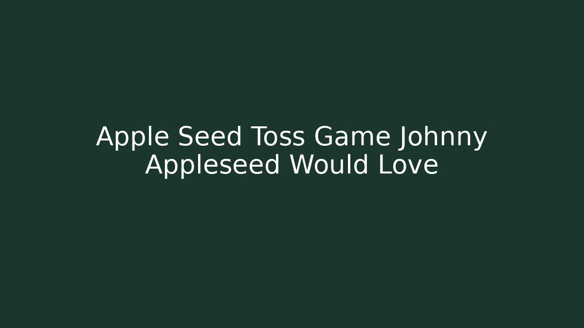 Apple Seed Toss Game Johnny Appleseed Would Love