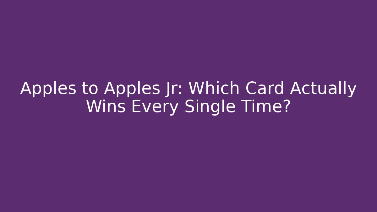 Apples to Apples Jr: Which Card Actually Wins Every Single Time?