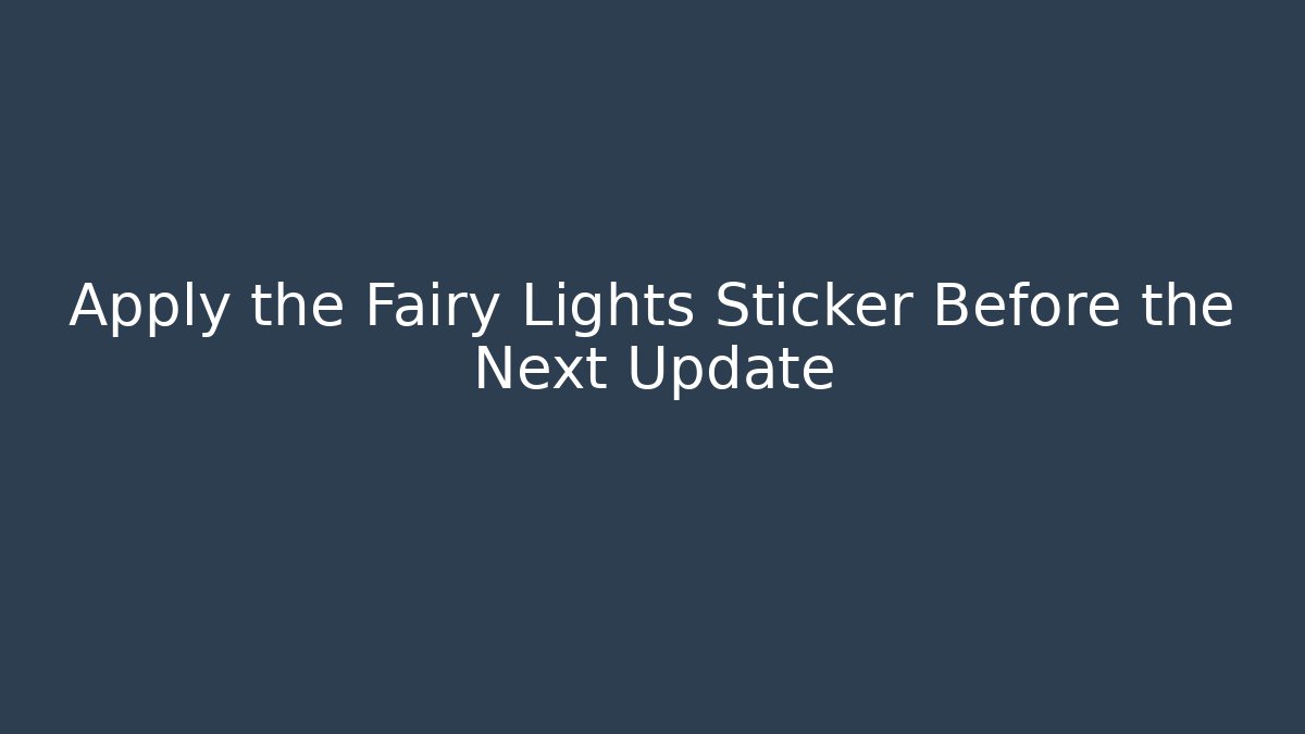 Apply the Fairy Lights Sticker Before the Next Update