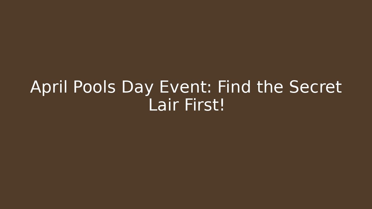 April Pools Day Event: Find the Secret Lair First!