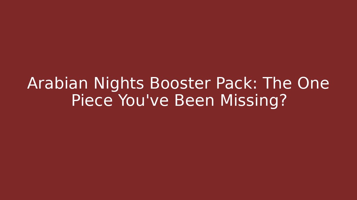 Arabian Nights Booster Pack: The One Piece You've Been Missing?