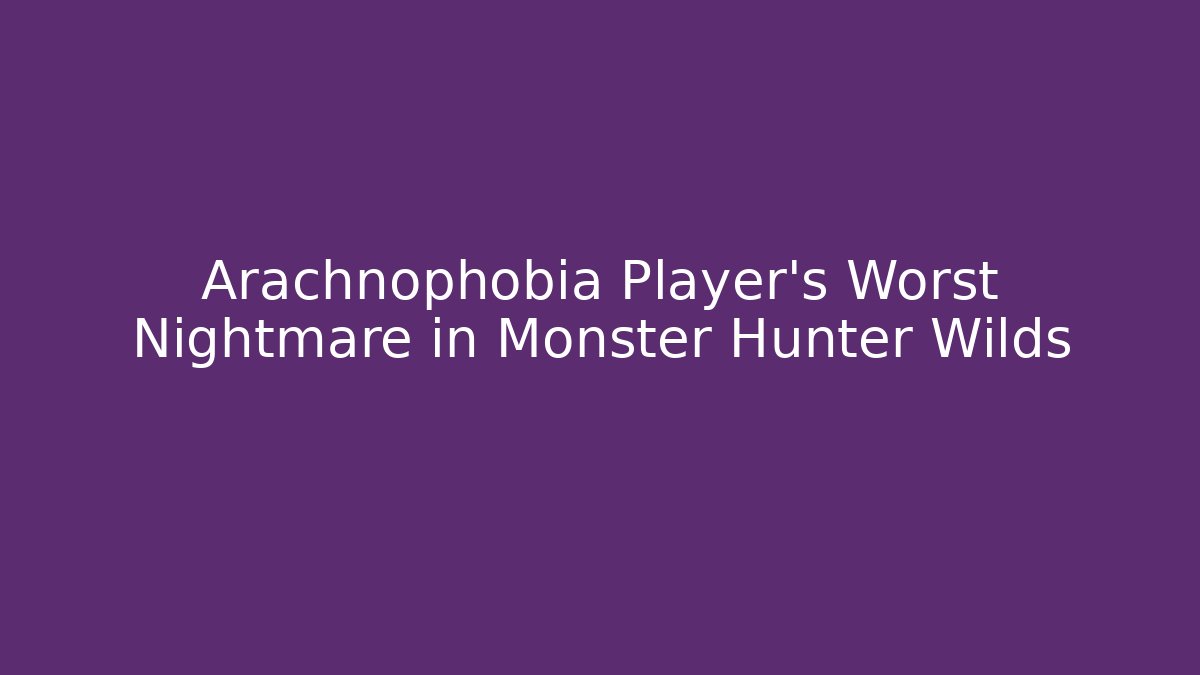 Arachnophobia Player's Worst Nightmare in Monster Hunter Wilds