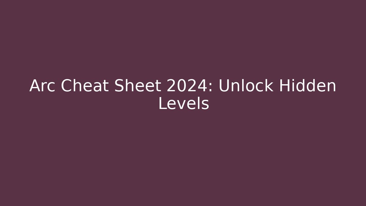 Arc Cheat Sheet 2024: Unlock Hidden Levels