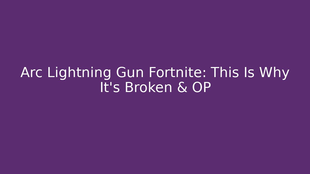 Arc Lightning Gun Fortnite: This Is Why It's Broken & OP