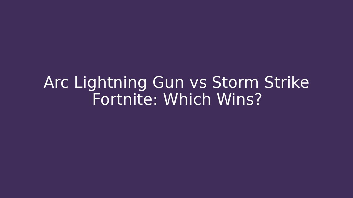 Arc Lightning Gun vs Storm Strike Fortnite: Which Wins?