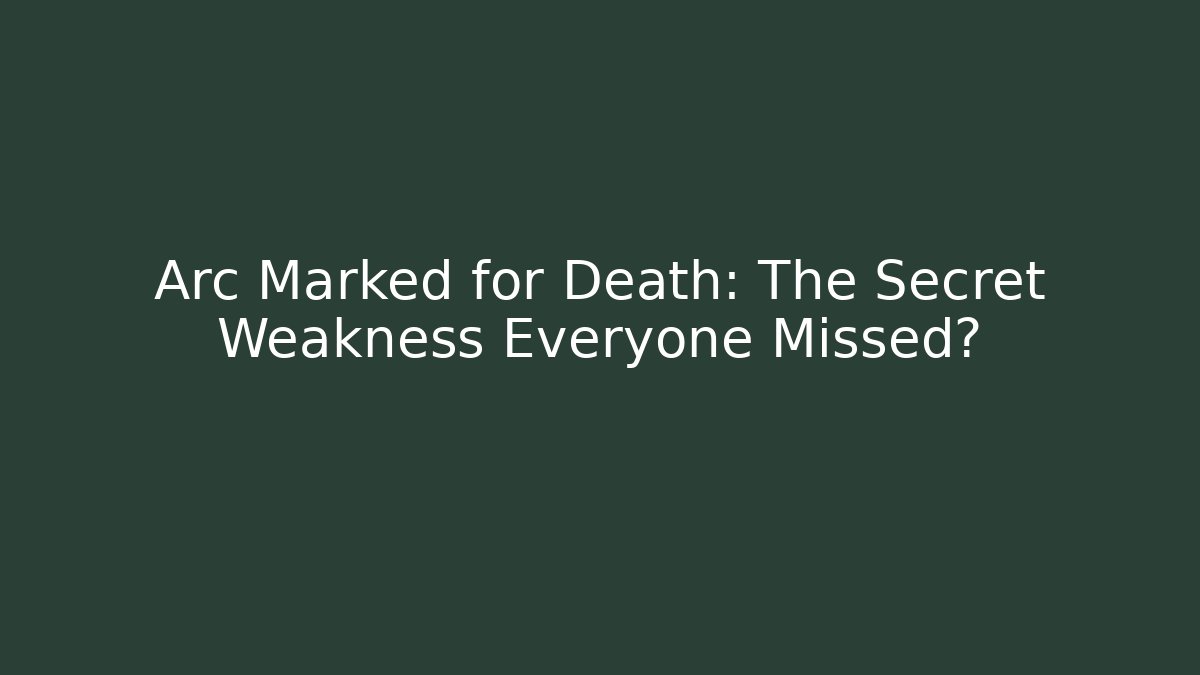 Arc Marked for Death: The Secret Weakness Everyone Missed?