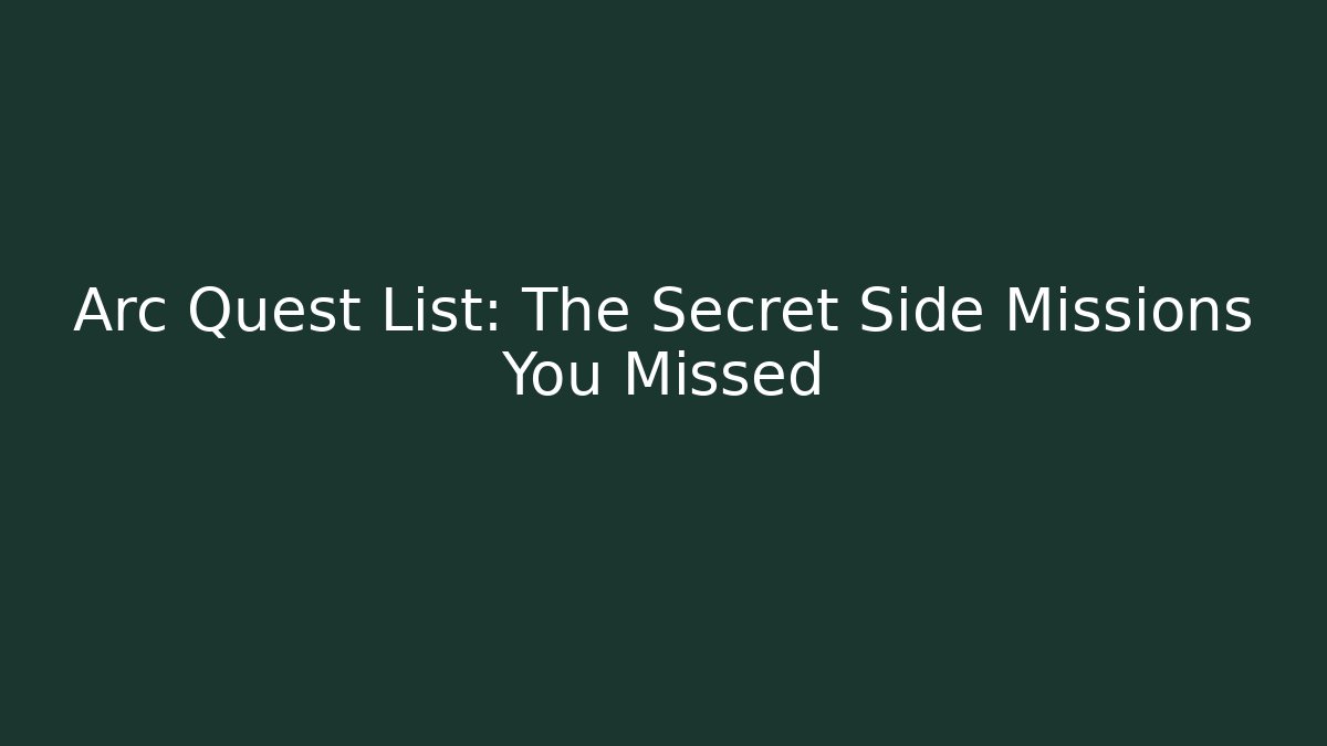 Arc Quest List: The Secret Side Missions You Missed