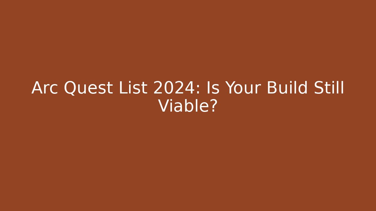 Arc Quest List 2024: Is Your Build Still Viable?
