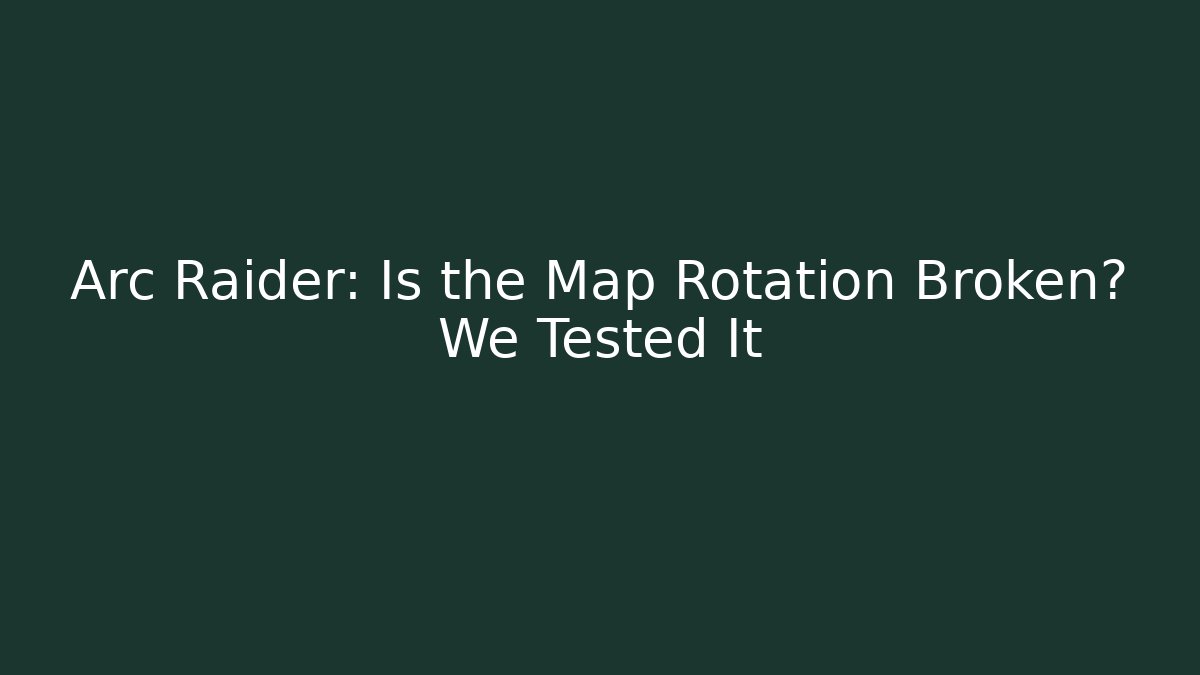 Arc Raider: Is the Map Rotation Broken? We Tested It - Vintage E-Juice