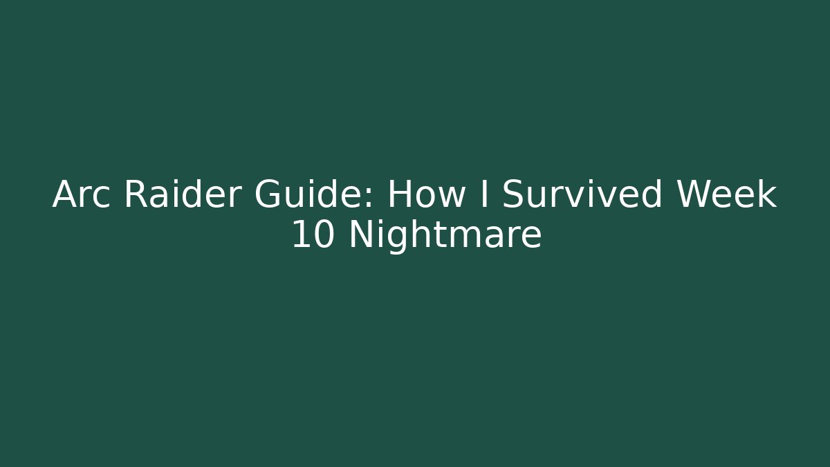 Arc Raider Guide: How I Survived Week 10 Nightmare
