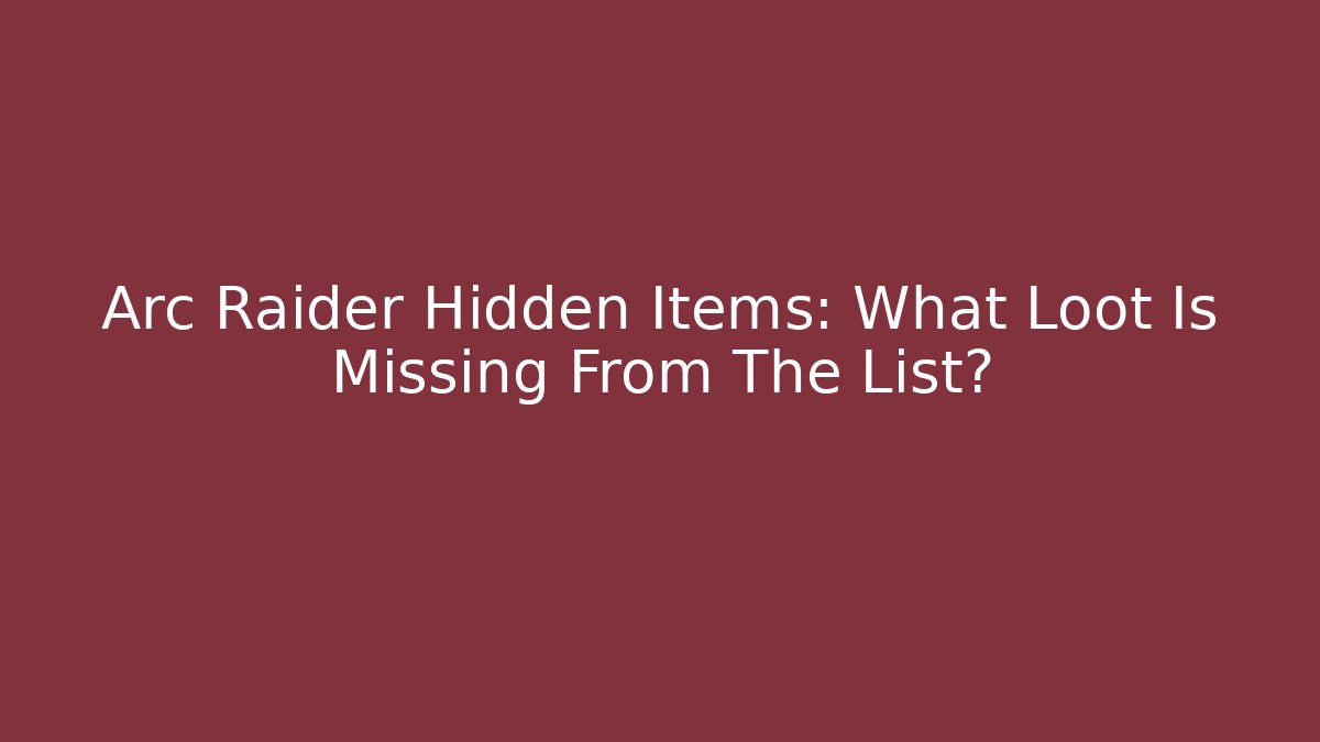 Arc Raider Hidden Items: What Loot Is Missing From The List?