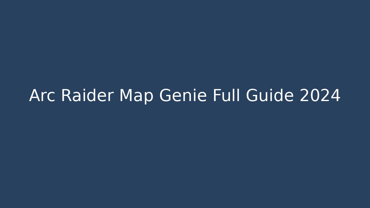 Arc Raider Map Genie Full Guide 2024 - Vintage E-Juice