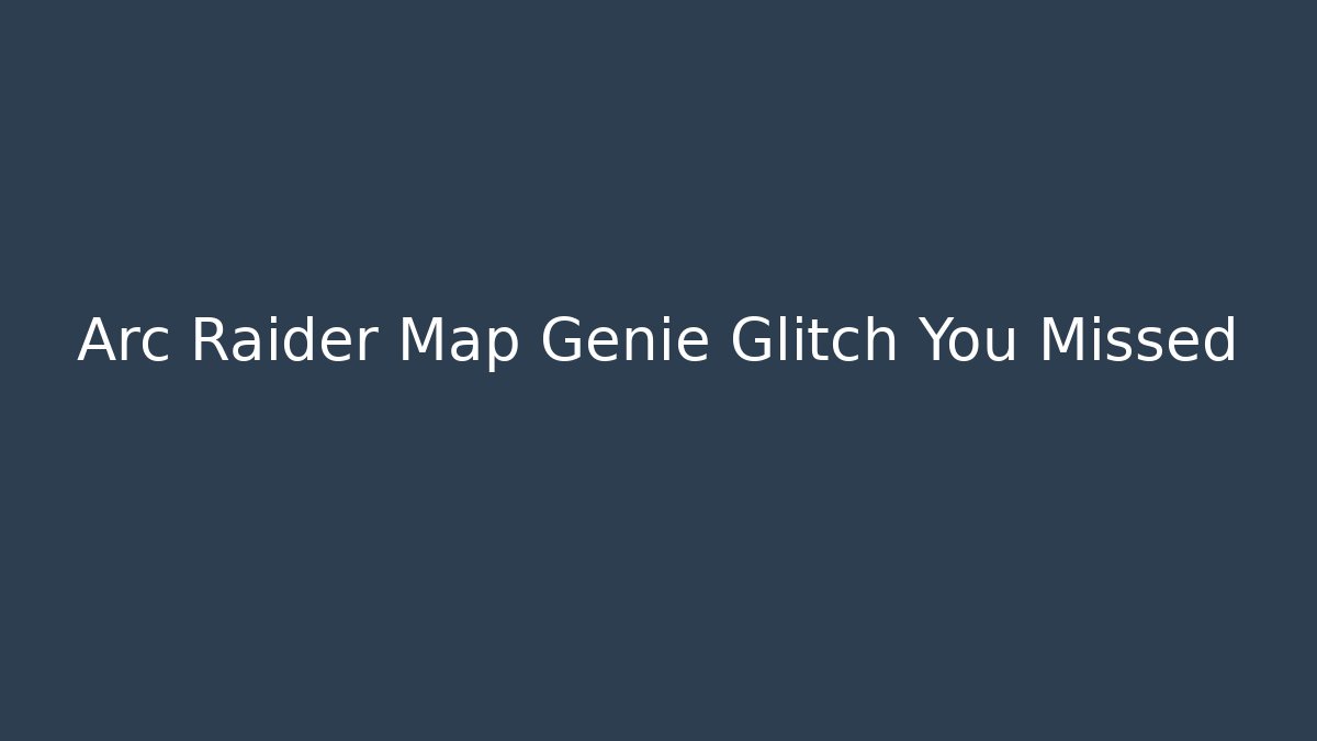 Arc Raider Map Genie Glitch You Missed