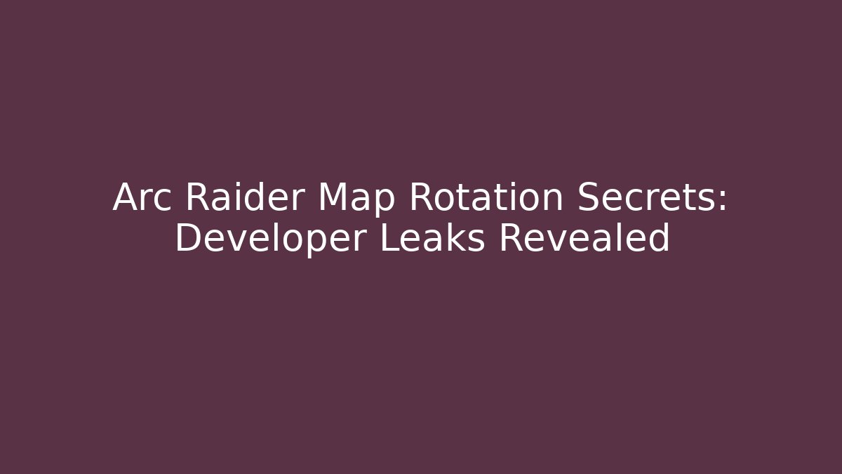 Arc Raider Map Rotation Secrets: Developer Leaks Revealed - Vintage E-Juice