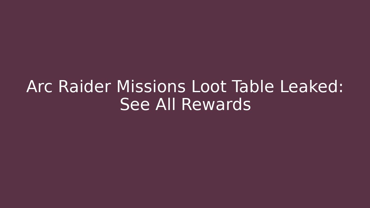 Arc Raider Missions Loot Table Leaked: See All Rewards