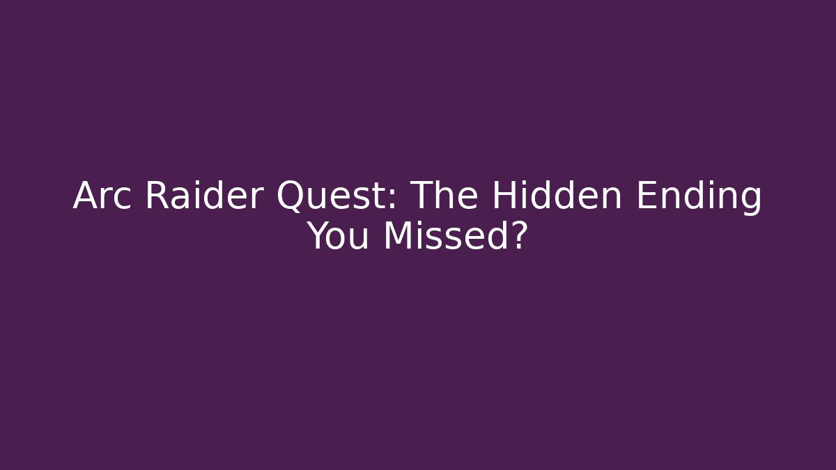 Arc Raider Quest: The Hidden Ending You Missed?