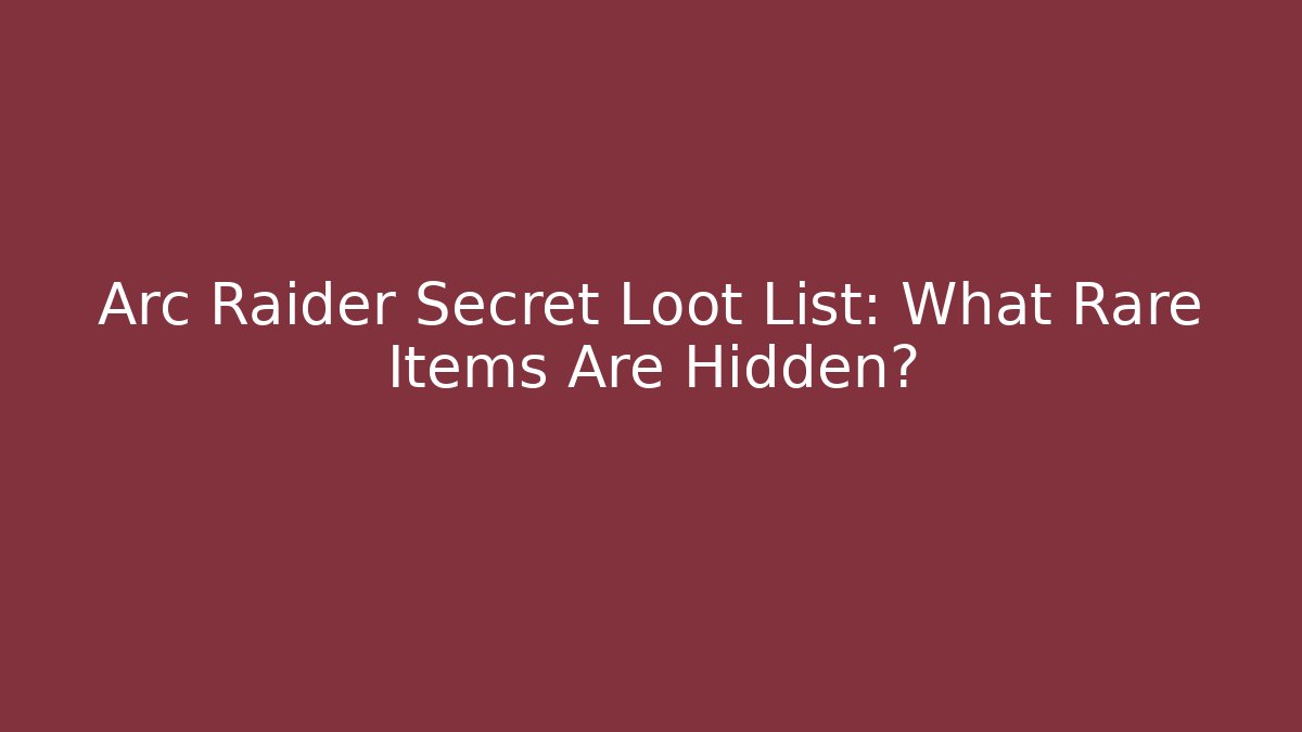 Arc Raider Secret Loot List: What Rare Items Are Hidden?