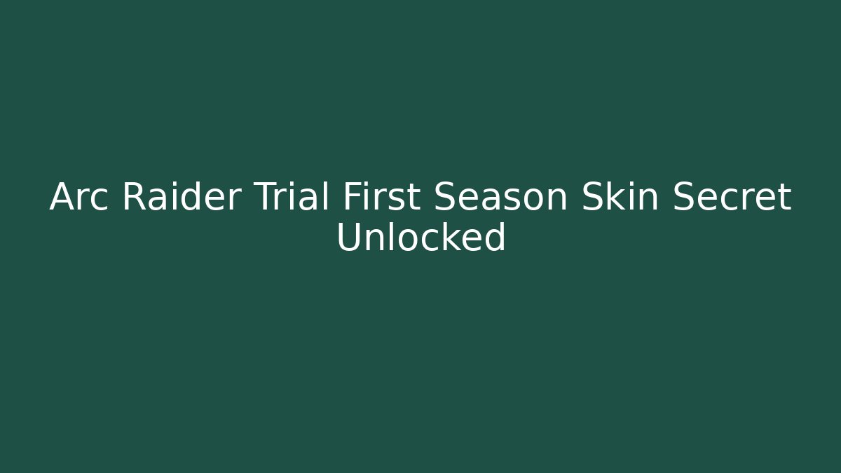 Arc Raider Trial First Season Skin Secret Unlocked
