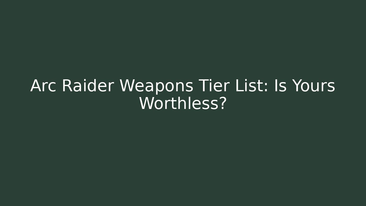 Arc Raider Weapons Tier List: Is Yours Worthless?