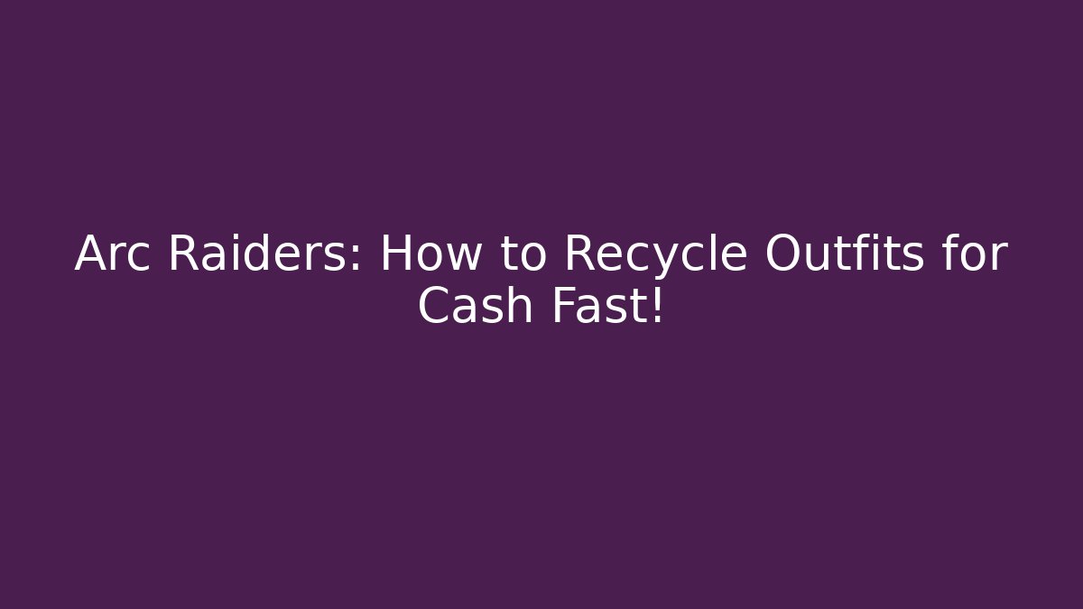 Arc Raiders: How to Recycle Outfits for Cash Fast!
