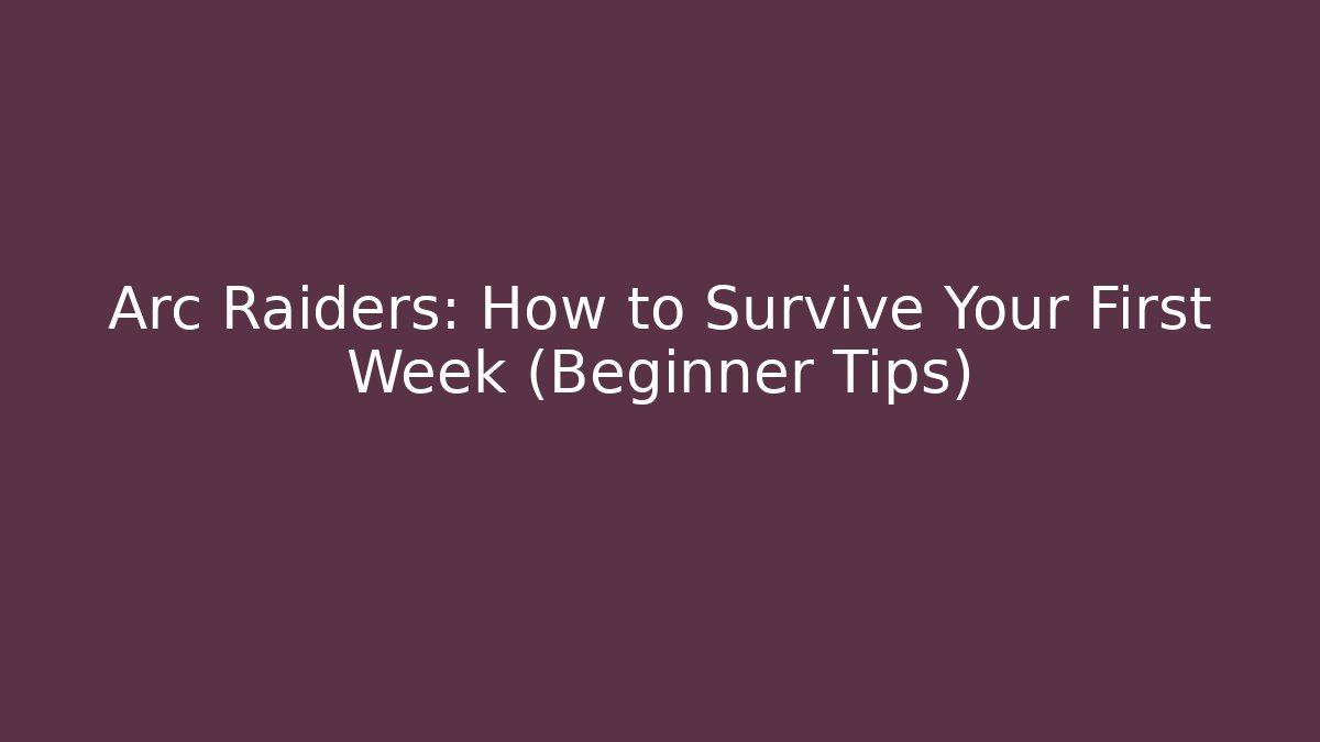Arc Raiders: How to Survive Your First Week (Beginner Tips) - Vintage E-Juice