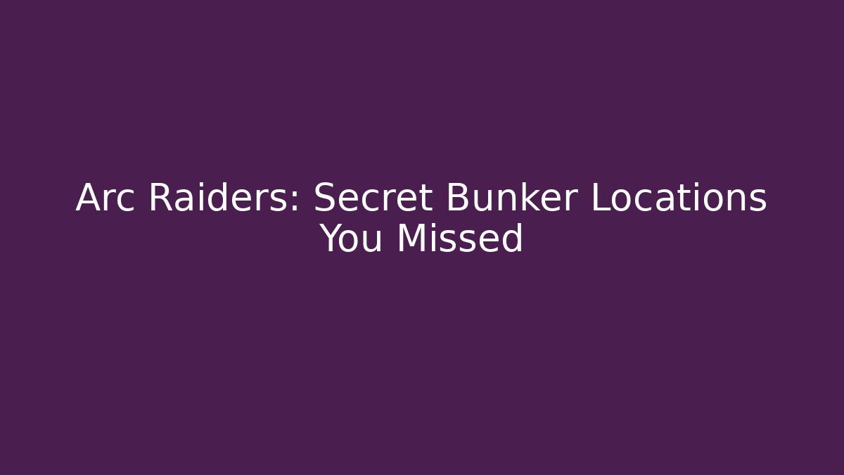 Arc Raiders: Secret Bunker Locations You Missed