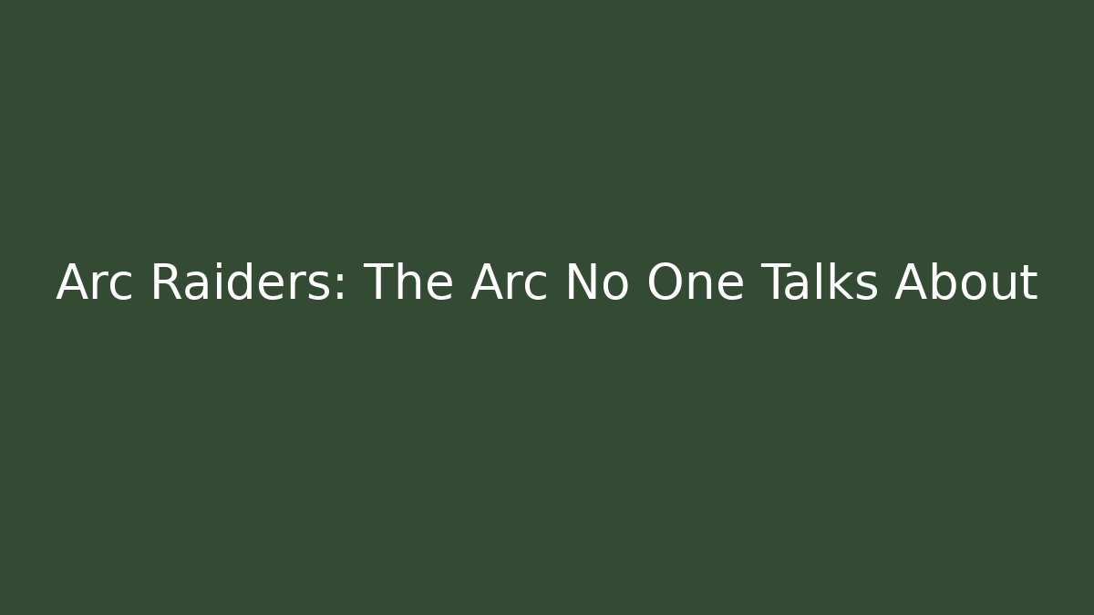 Arc Raiders: The Arc No One Talks About