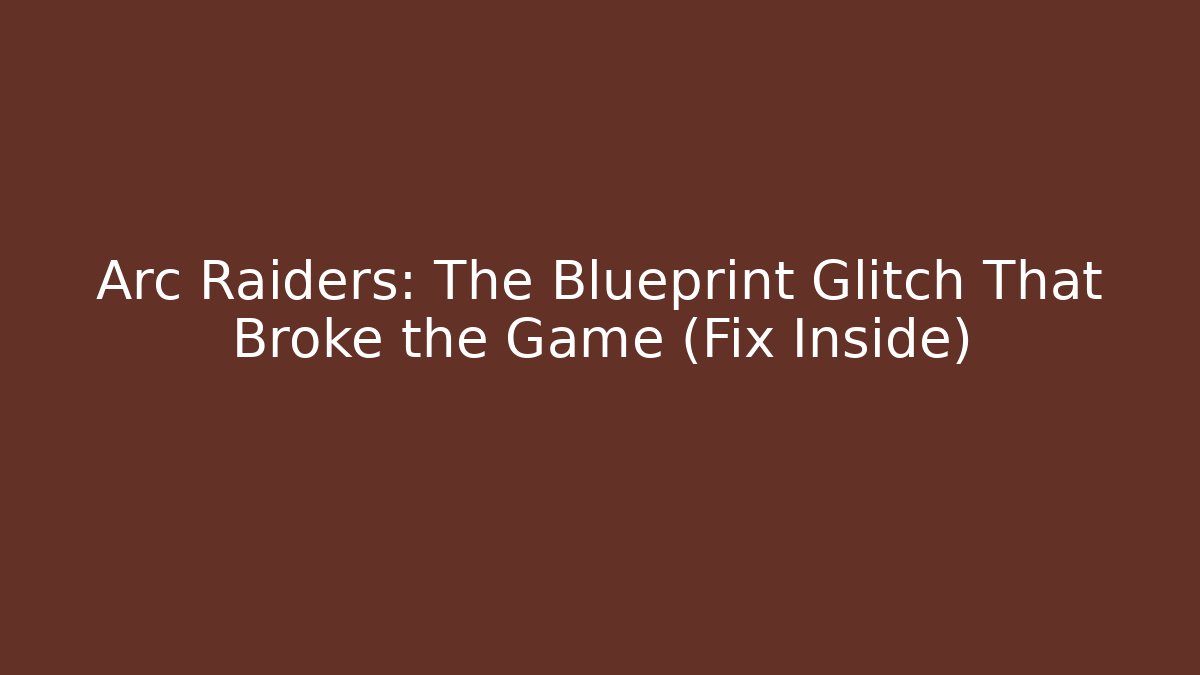Arc Raiders: The Blueprint Glitch That Broke the Game (Fix Inside)