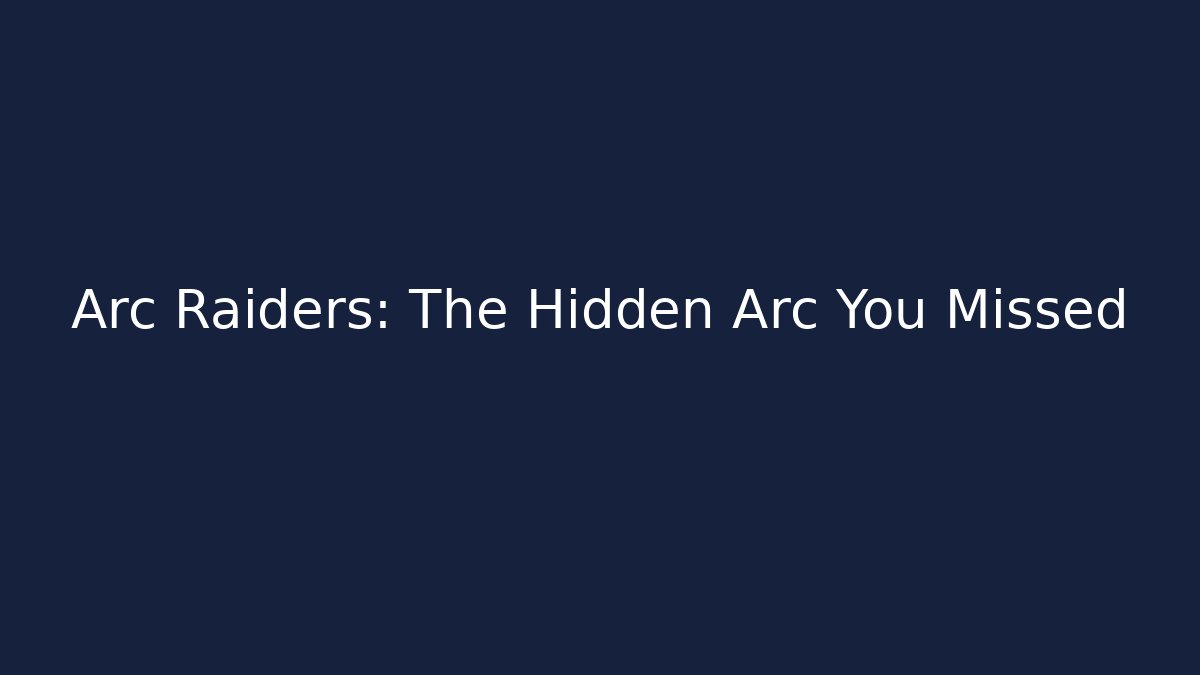 Arc Raiders: The Hidden Arc You Missed