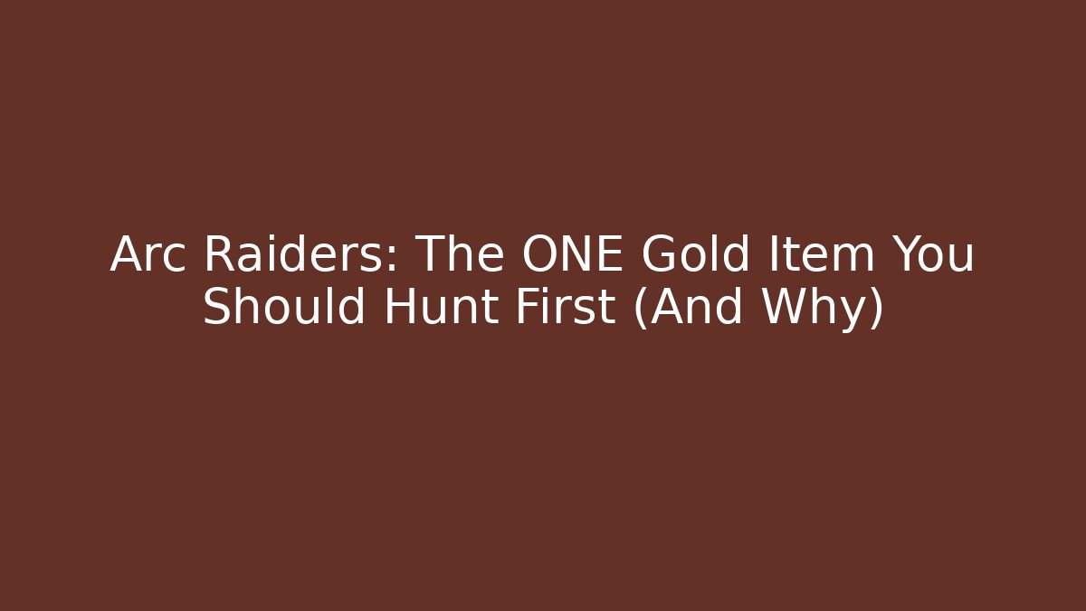 Arc Raiders: The ONE Gold Item You Should Hunt First (And Why)