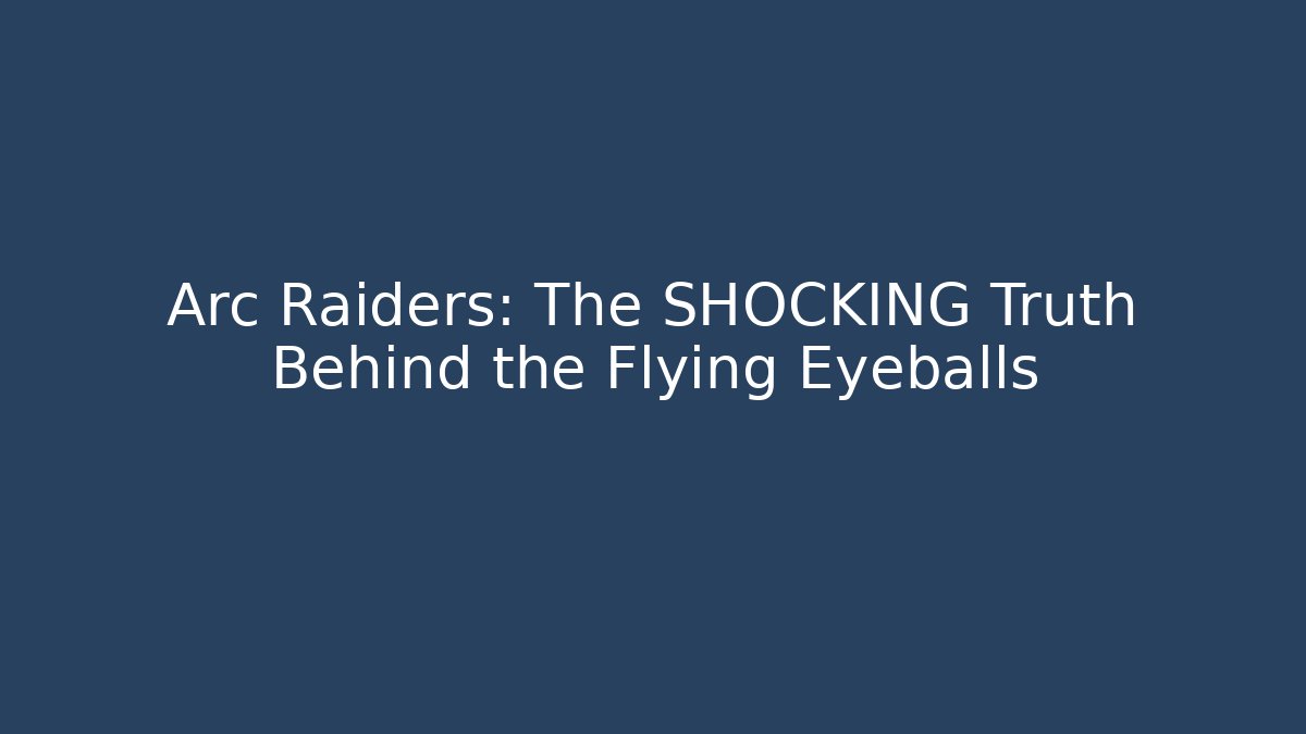 Arc Raiders: The SHOCKING Truth Behind the Flying Eyeballs