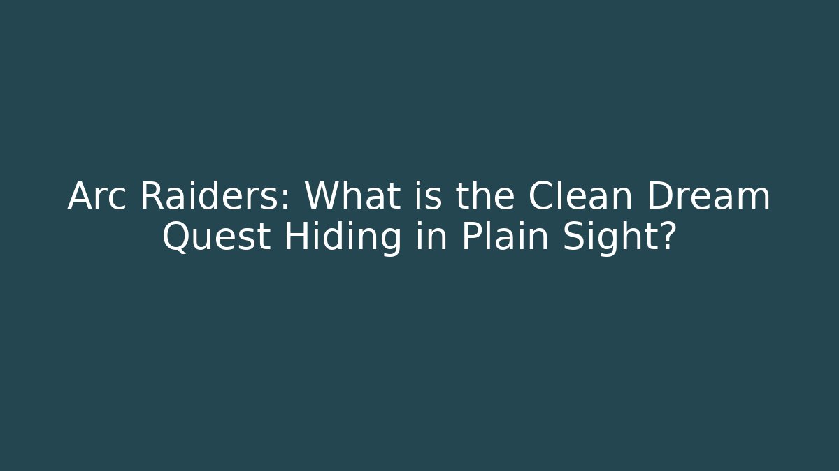 Arc Raiders: What is the Clean Dream Quest Hiding in Plain Sight? - Vintage E-Juice