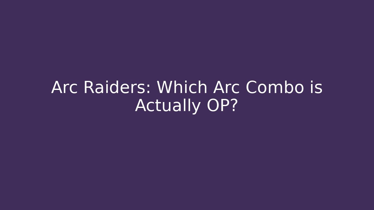 Arc Raiders: Which Arc Combo is Actually OP?