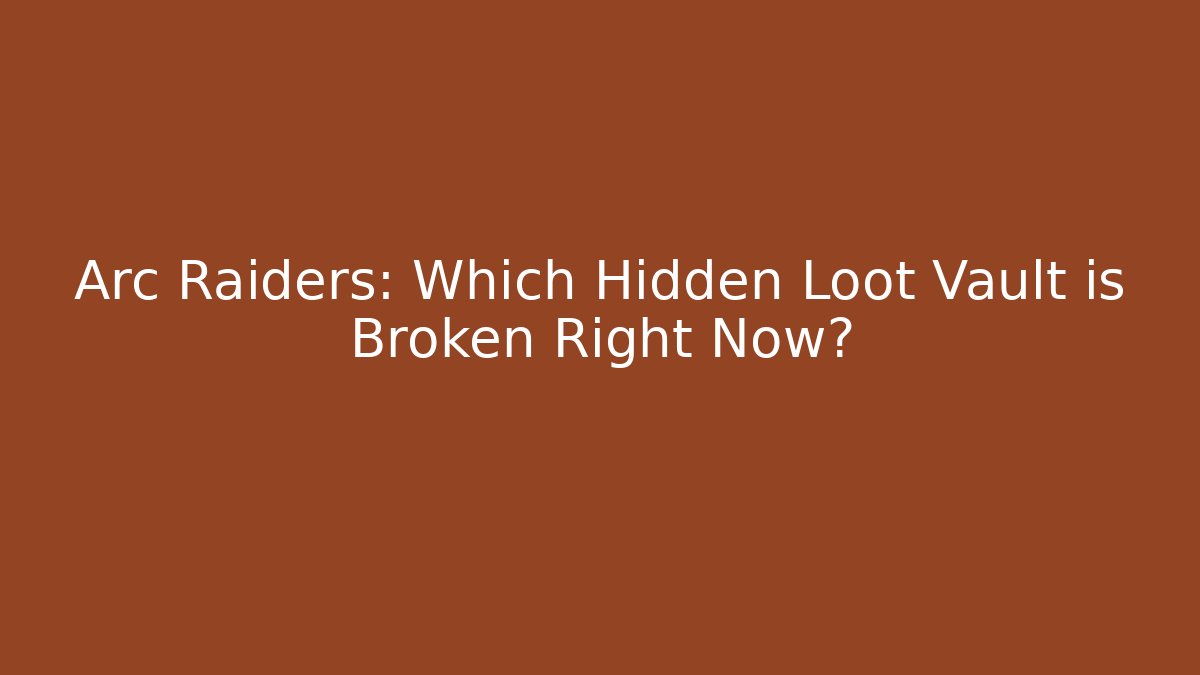 Arc Raiders: Which Hidden Loot Vault is Broken Right Now?
