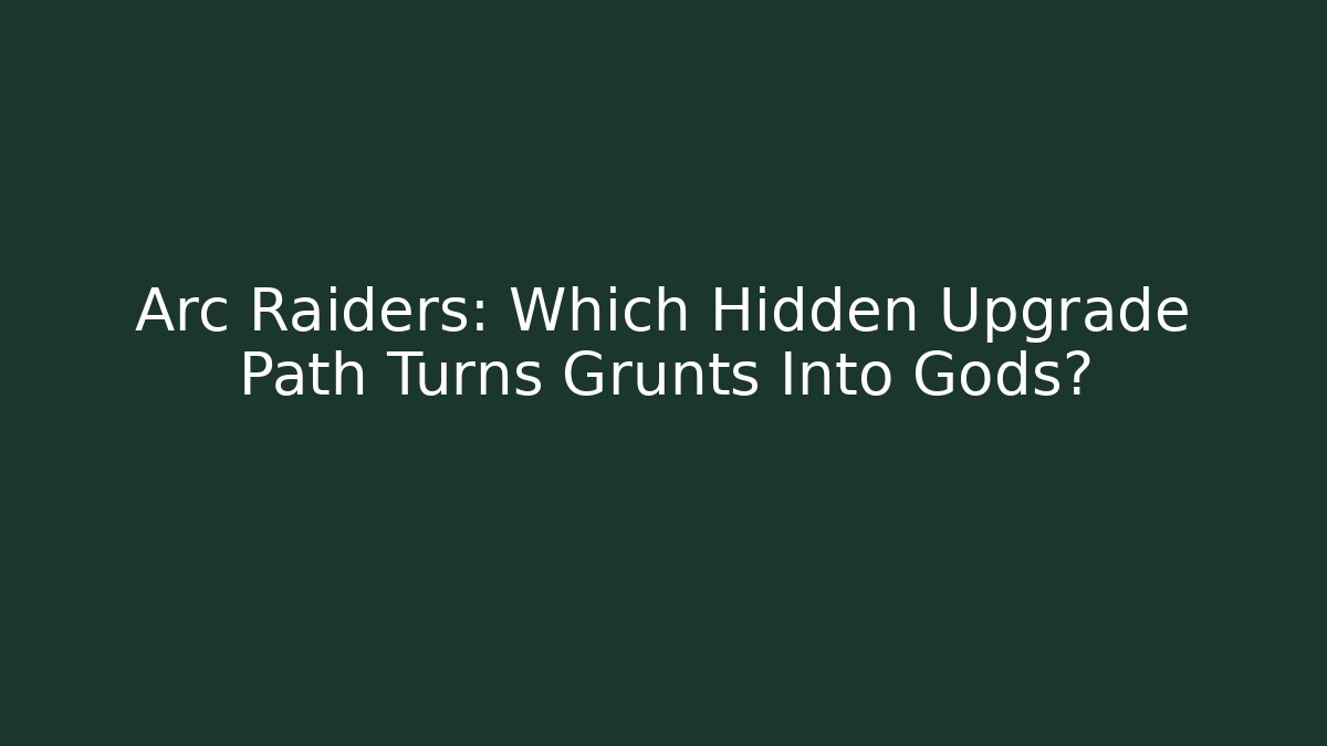 Arc Raiders: Which Hidden Upgrade Path Turns Grunts Into Gods?