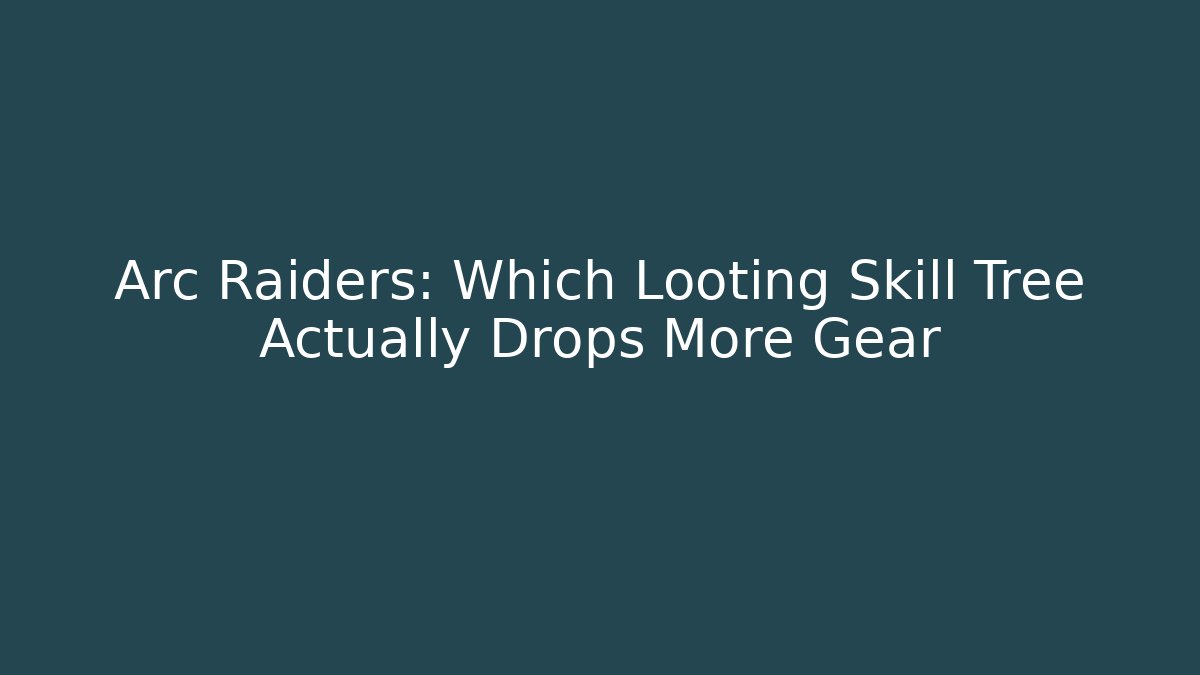 Arc Raiders: Which Looting Skill Tree Actually Drops More Gear