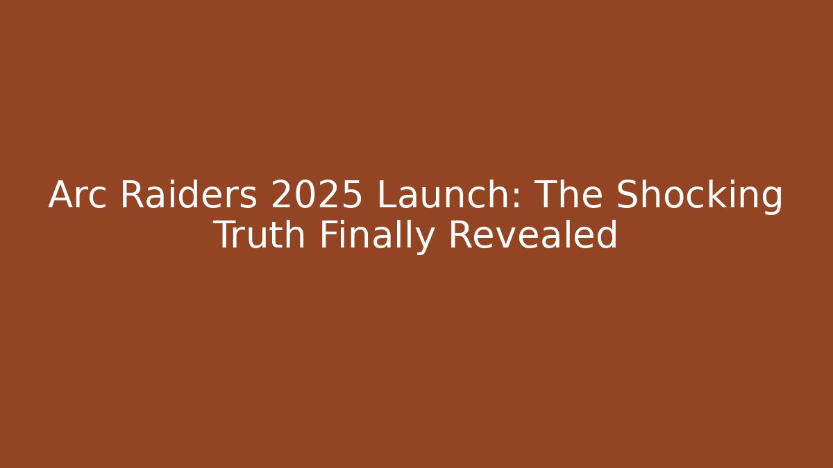 Arc Raiders 2025 Launch: The Shocking Truth Finally Revealed