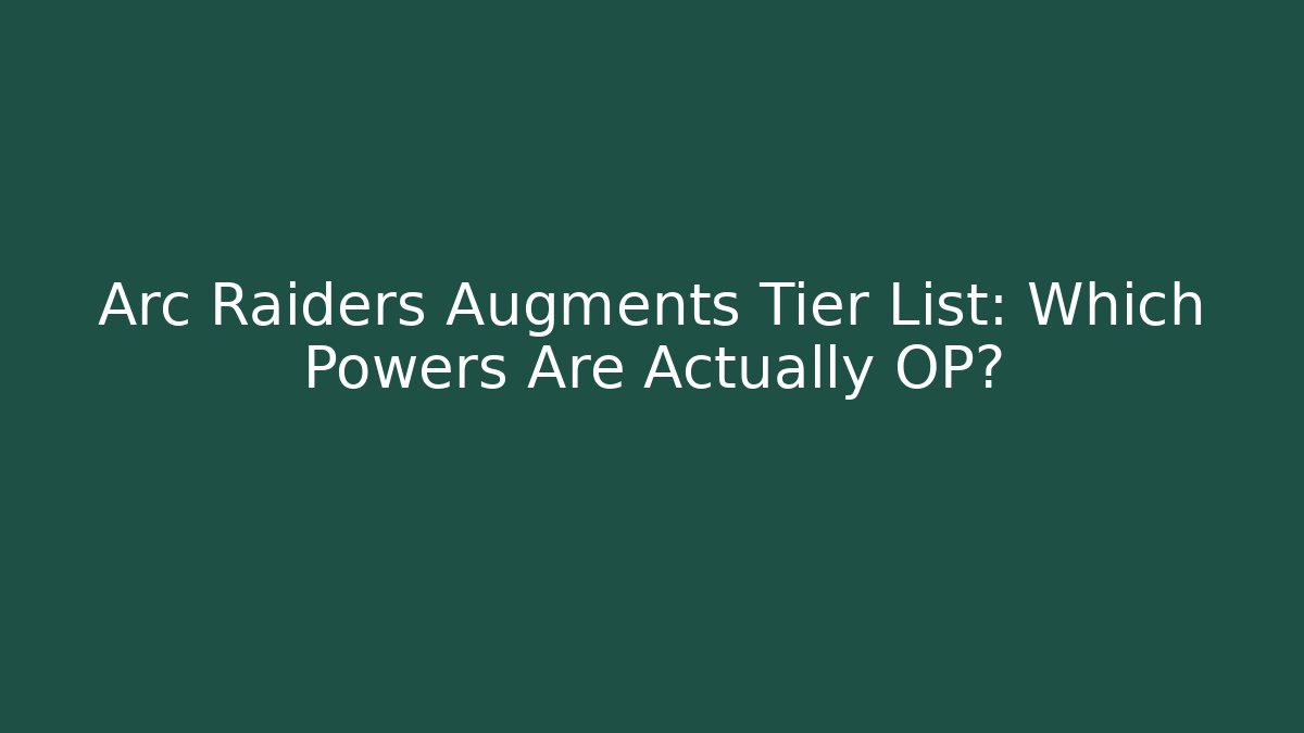 Arc Raiders Augments Tier List: Which Powers Are Actually OP? - Vintage E-Juice
